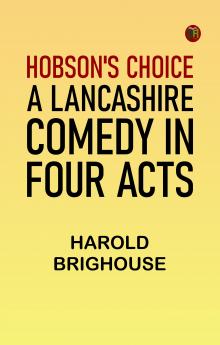 Hobson's Choice: A Lancashire Comedy in Four Acts