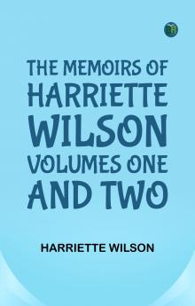 The Memoirs of Harriette Wilson Volumes One and Two
