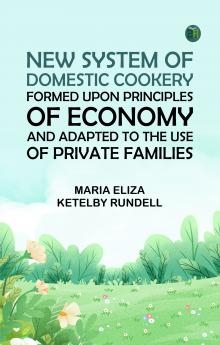 New system of domestic cookery formed upon principles of economy and adapted to the use of private families