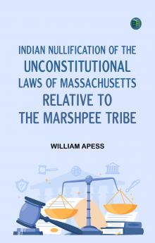 Indian Nullification of the Unconstitutional Laws of Massachusetts Relative to the Marshpee Tribe