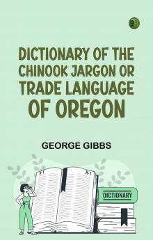 Dictionary of the Chinook Jargon or Trade Language of Oregon