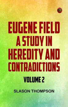 Eugene Field a Study in Heredity and Contradictions -- Volume 2