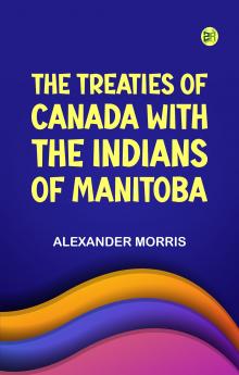 The Treaties of Canada with the Indians of Manitoba