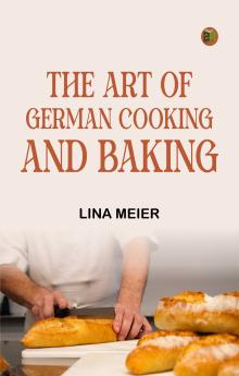 The Art of German Cooking and Baking