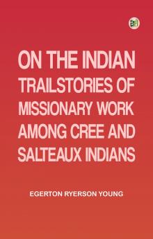 On the Indian TrailStories of Missionary Work among Cree and Salteaux Indians