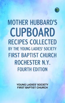 Mother Hubbard's cupboard: Recipes collected by the Young Ladies' Society First Baptist Church Rochester N.Y. Fourth Edition