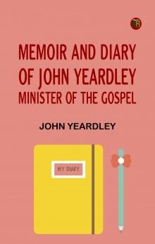 Memoir and Diary of John Yeardley Minister of the Gospel