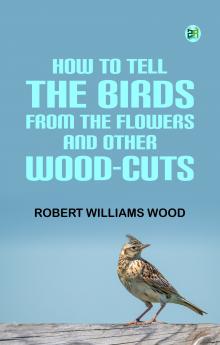 How to tell the Birds from the Flowers and other Wood-cuts