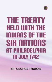The Treaty Held with the Indians of the Six Nations at Philadelphia in July 1742