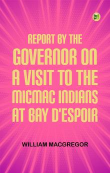 Report by the Governor on a Visit to the Micmac Indians at Bay d'Espoir