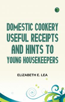 Domestic Cookery Useful Receipts and Hints to Young Housekeepers
