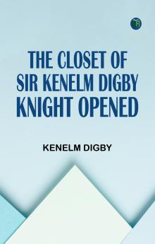 The Closet of Sir Kenelm Digby Knight Opened