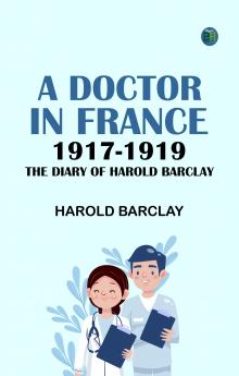 A Doctor in France 1917-1919: The Diary of Harold Barclay