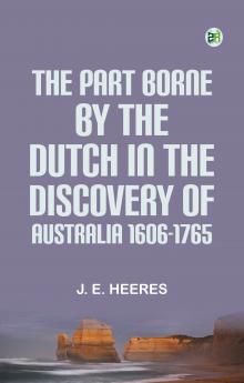 The Part Borne by the Dutch in the Discovery of Australia 1606-1765