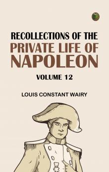Recollections of the Private Life of Napoleon -- Volume 12