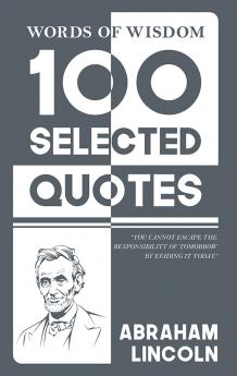 Words Of Wisdom: 100 Selected Quotes by Abraham Lincoln with Beautiful Illustrations