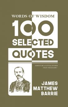 Words Of Wisdom: 100 Selected Quotes by James M. Barrie with Beautiful Illustrations