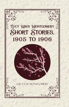 Lucy Maud Montgomery Short Stories1905 to 1906
