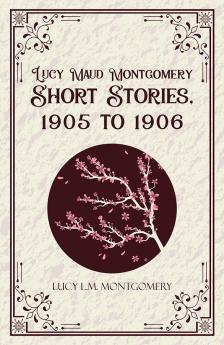 Lucy Maud Montgomery Short Stories1905 to 1906