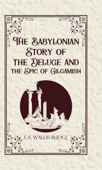 The Babylonian Story of the Deluge and the Epic of Gilgamish