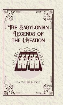 The Babylonian Legends of the Creation