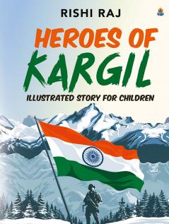 Heroes of Kargil: Illustrated Story for Children | Tales of Valour and Bravery from the Indian Army