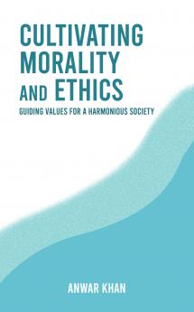 Cultivating Morality and Ethics: Guiding Values for a Harmonious Society