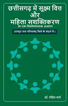 Chhattisgarh Mein Sukshm Vitt Aur Mahila Sashaktikaran Ka Ek Vishleshanatmak Adhyayan (Raipur Tatha Gariyaband Jile Ke Sandarbh Mein)