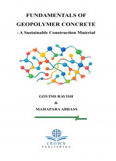 FUNDAMENTALS OF GEOPOLYMER CONCRETE - A Sustainable Construction Material