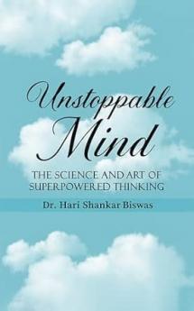 Unstoppable Mind : The Science and Art of Superpowered Thinking