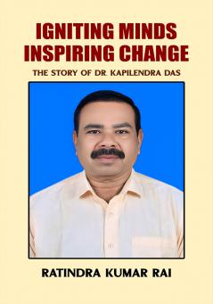 IGNITING MINDS INSPIRING CHANGE: THE STORY OF DR. KAPILENDRA DAS