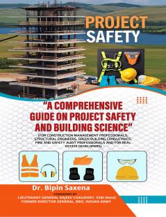 “A Comprehensive Guide on Project Safety and Building Science”:(For Construction Management Professionals Structural Engineers Green Building Consultants Fire and Safety Audit Professionals and for Real Estate Developers