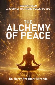 The Alchemy of Peace Radiant Calm : A Journey to a More Peaceful You