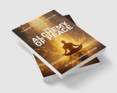 The Alchemy of Peace Radiant Calm : A Journey to a More Peaceful You