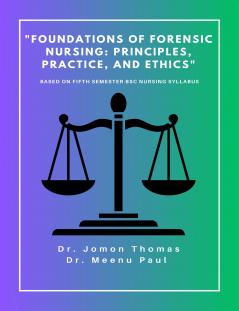 Foundations of Forensic Nursing: Principles Practice and Ethics (Based on Fifth Semester BSc Nursing Syllabus)