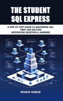 THE STUDENT SQL EXPRESS: A Step-by-Step Guide to Mastering SQL .100% Job Success Inteterview Question & Answer
