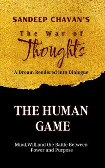 The Human Game : Mind Will and the Battle Between Power and Purpose