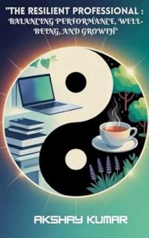 THE RESILIENT PROFESSIONAL: BALANCING PERFORMANCE WELL- BEING AND GROWTH