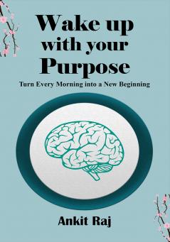 Wake up with your purpose: Turn Every Morning into a New Beginning
