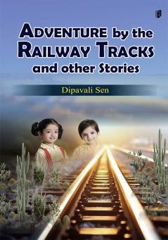 ADVENTURE BY THE RAILWAY TRACKS AND OTHER STORIES