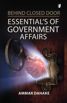 BEHIND CLOSED DOOR ESSENTIAL'S OF  GOVERNMENT AFFAIRS