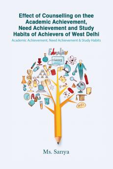 Effect of Counselling on the Academic Achievement Need Achievement and Study Habits of Achievers of West Delhi: Academic Achievement Need Achievement & Study Habits