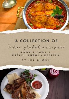 A Collection of Indo-Global Recipes Book 4 Coda & Miscellaneous