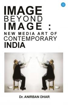 IMAGE BEYOND IMAGE: NEW MEDIA ART OF CONTEMPORARY INDIA