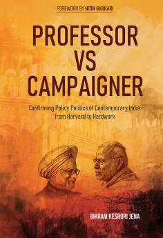 Professor vs. Campaigner: Confirming Policy Politics of Contemporary India from Harvard to Hardworking