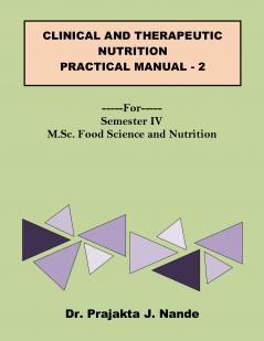 Clinical and Therapeutic Nutrition Practical Manual 2: ---For--- Semester IV (M.Sc. Food Science and Nutrition)