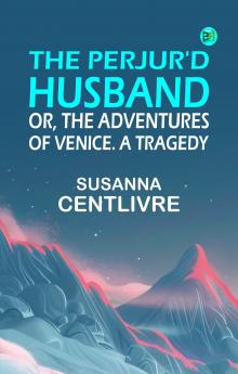 The Perjur'd Husband; or The Adventures of Venice. A Tragedy
