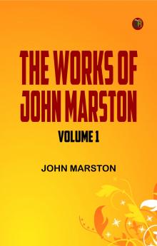 The Works of John Marston. Volume 1