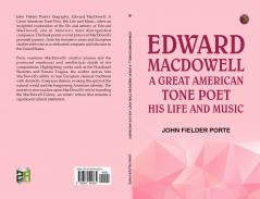 Edward MacDowell: A Great American Tone Poet His Life and Music