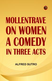 Mollentrave on Women A comedy in three acts